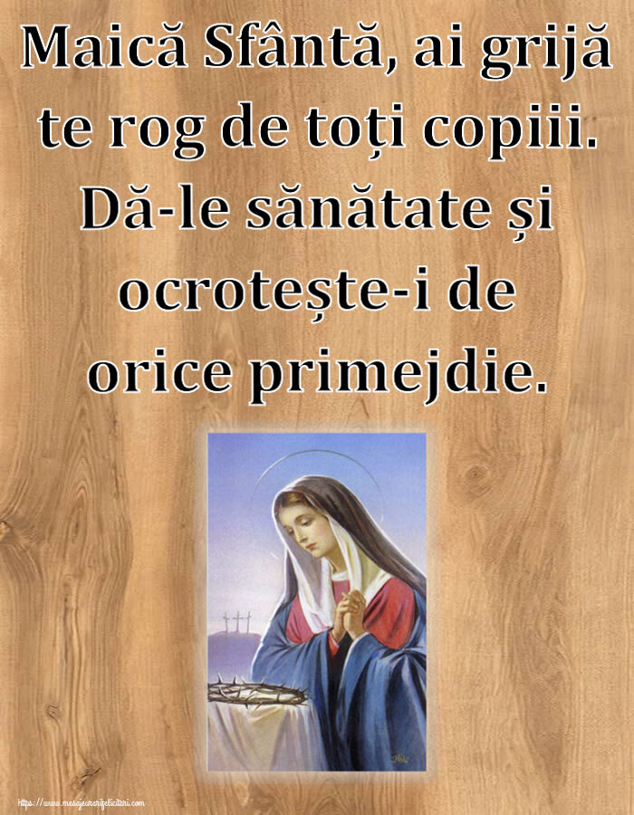 Religioase Maică Sfântă, ai grijă te rog de toți copiii. Dă-le sănătate și ocrotește-i de orice primejdie.