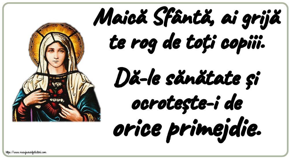 Religioase Maică Sfântă, ai grijă te rog de toți copiii. Dă-le sănătate și ocrotește-i de orice primejdie.