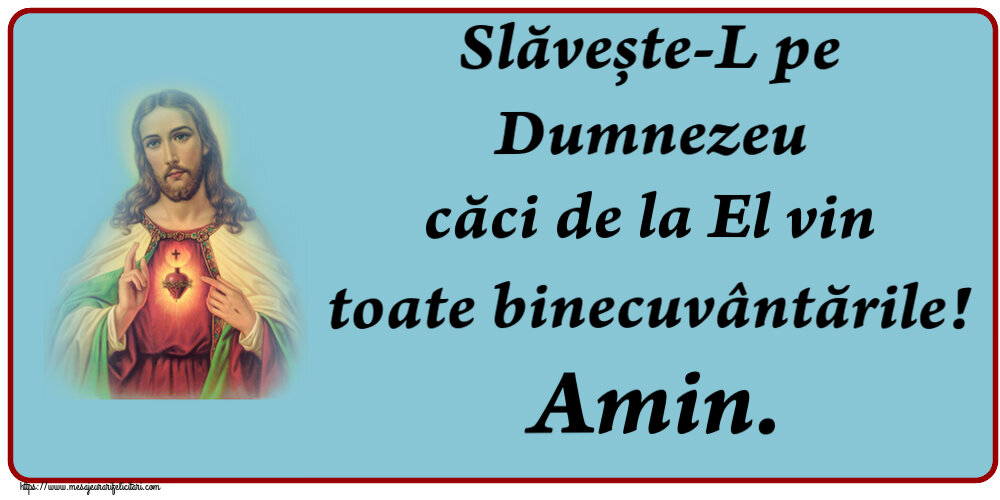 Imagini religioase - ✝️✝️✝️ Slăvește-L pe Dumnezeu căci de la El vin toate binecuvântările! Amin. - mesajeurarifelicitari.com
