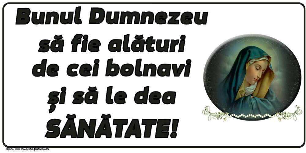 Religioase Bunul Dumnezeu să fie alături de cei bolnavi și să le dea SĂNĂTATE!