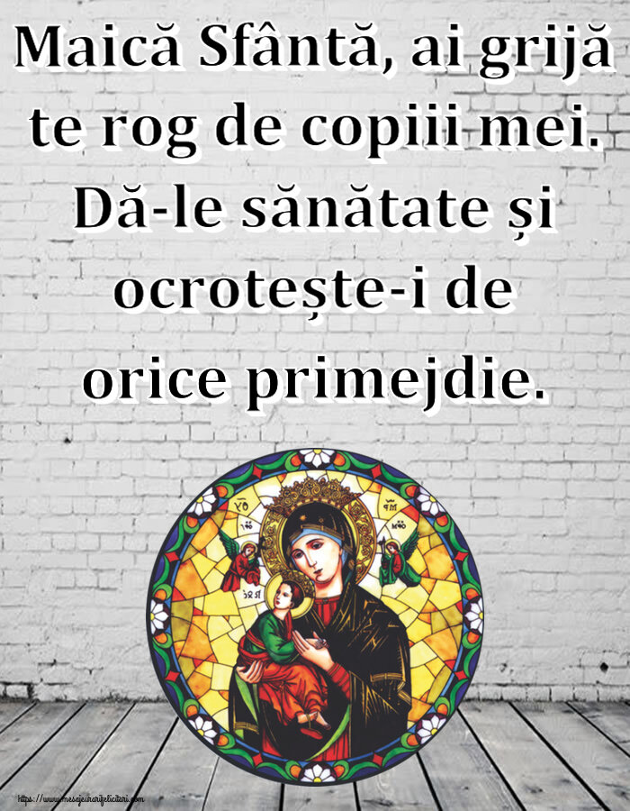 Imagini religioase - Maică Sfântă, ai grijă te rog de copiii mei. Dă-le sănătate și ocrotește-i de orice primejdie. - mesajeurarifelicitari.com