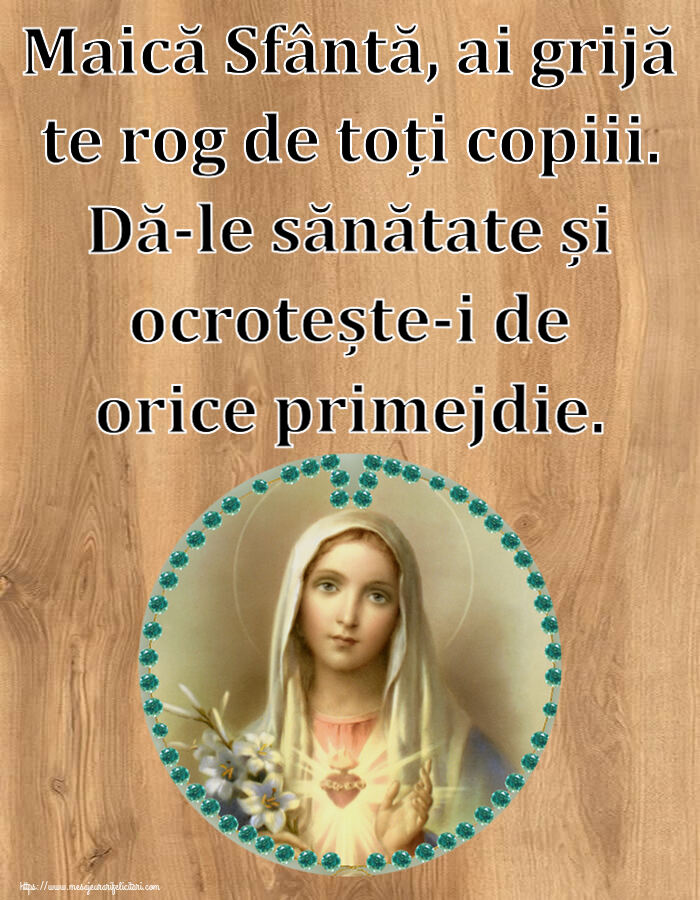 Religioase Maică Sfântă, ai grijă te rog de toți copiii. Dă-le sănătate și ocrotește-i de orice primejdie.