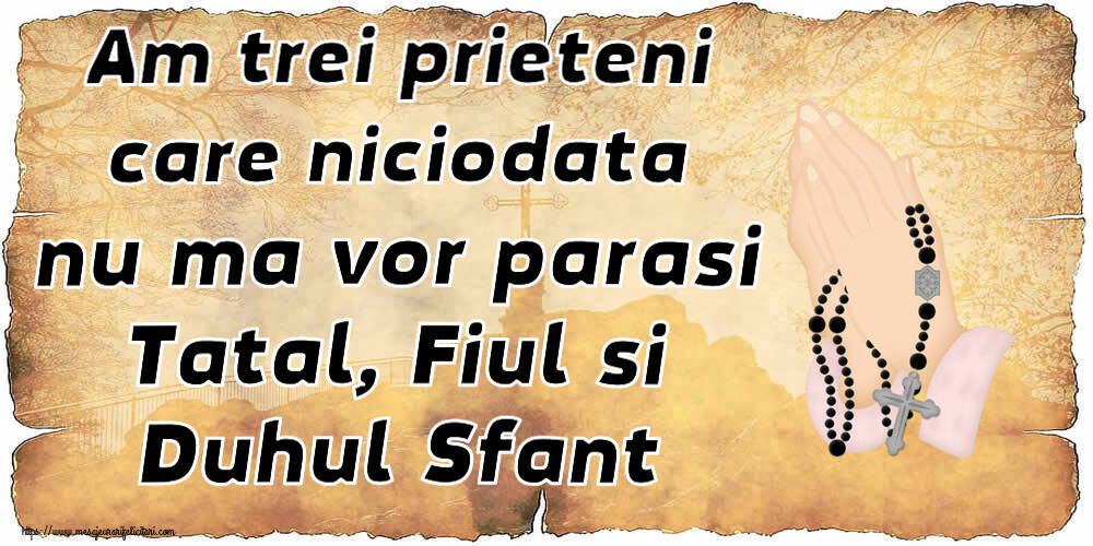Religioase Am trei prieteni care niciodata nu ma vor parasi Tatal, Fiul si Duhul Sfant