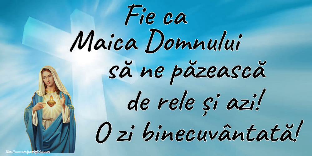 Religioase Fie ca Maica Domnului să ne păzească de rele și azi! O zi binecuvântată!