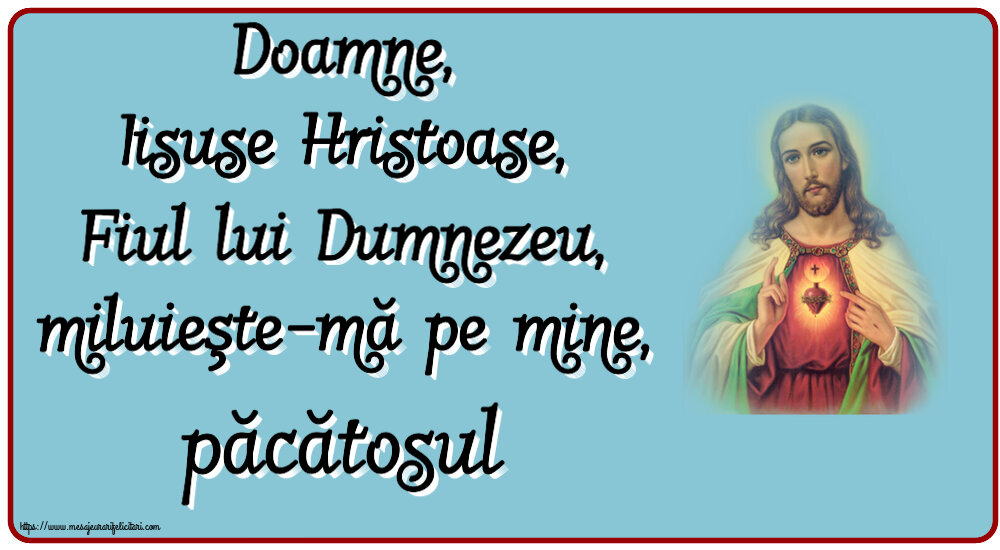 Religioase Doamne, Iisuse Hristoase, Fiul lui Dumnezeu, miluieşte-mă pe mine, păcătosul