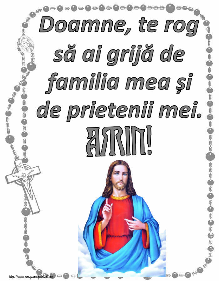 Doamne, te rog să ai grijă de familia mea și de prietenii mei. Amin!