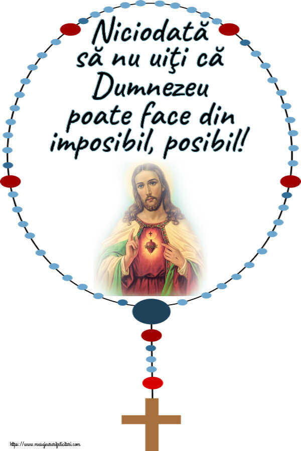 Niciodată să nu uiţi că Dumnezeu poate face din imposibil, posibil!