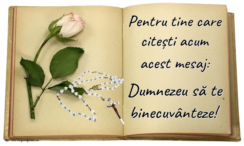 Religioase Pentru tine care citești acum acest mesaj: Dumnezeu să te binecuvânteze!