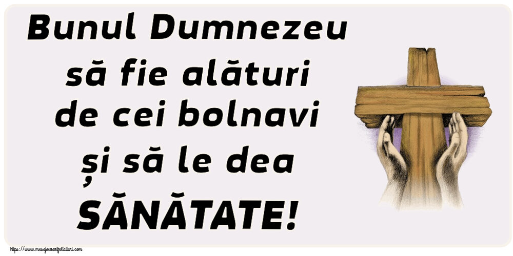 Religioase Bunul Dumnezeu să fie alături de cei bolnavi și să le dea SĂNĂTATE!