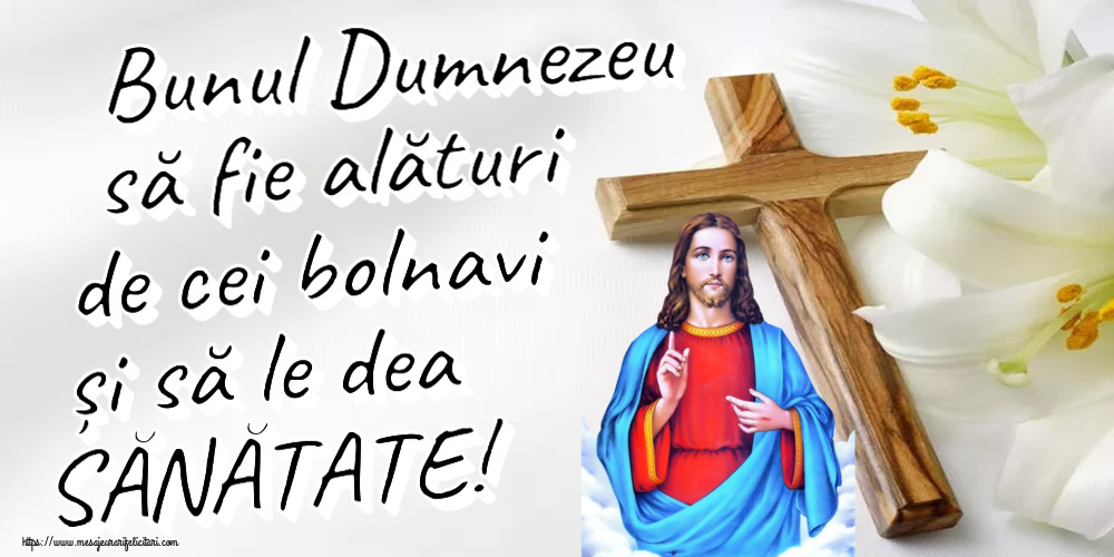 Religioase Bunul Dumnezeu să fie alături de cei bolnavi și să le dea SĂNĂTATE!