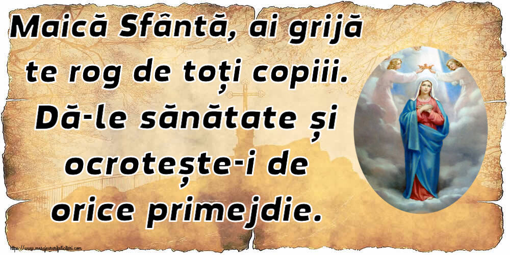 Religioase Maică Sfântă, ai grijă te rog de toți copiii. Dă-le sănătate și ocrotește-i de orice primejdie.