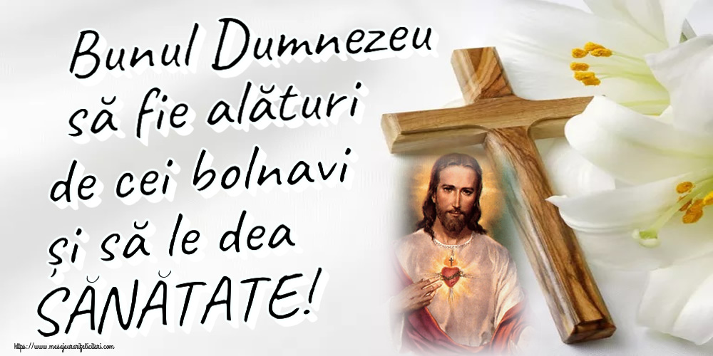 Religioase Bunul Dumnezeu să fie alături de cei bolnavi și să le dea SĂNĂTATE!