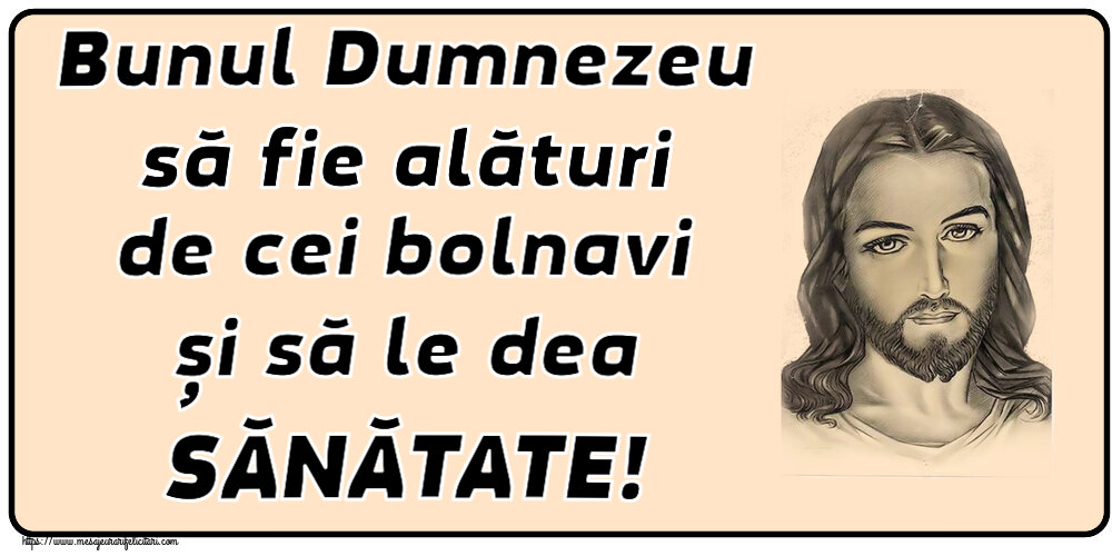 Religioase Bunul Dumnezeu să fie alături de cei bolnavi și să le dea SĂNĂTATE!