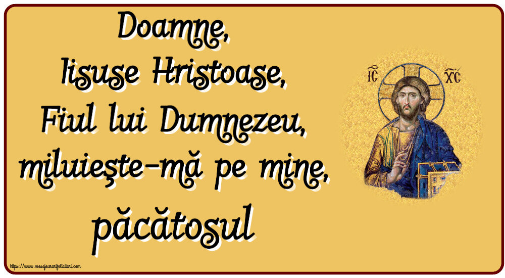 Religioase Doamne, Iisuse Hristoase, Fiul lui Dumnezeu, miluieşte-mă pe mine, păcătosul