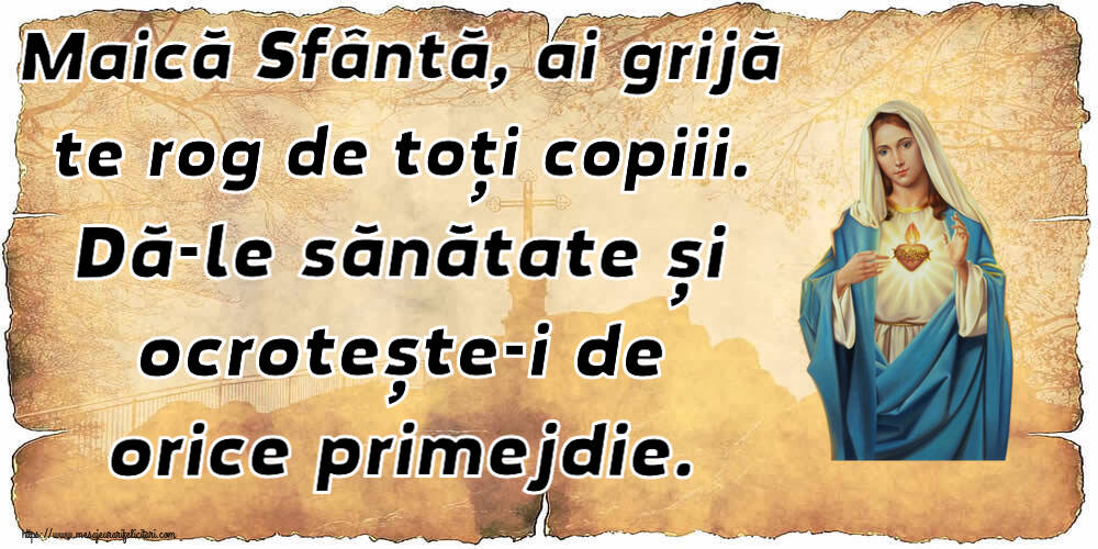 Religioase Maică Sfântă, ai grijă te rog de toți copiii. Dă-le sănătate și ocrotește-i de orice primejdie.