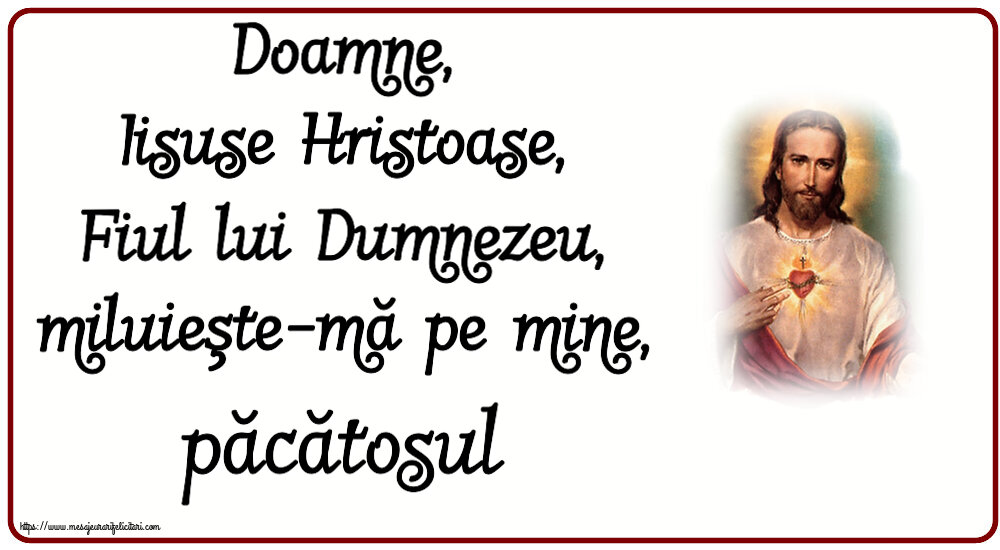 Religioase Doamne, Iisuse Hristoase, Fiul lui Dumnezeu, miluieşte-mă pe mine, păcătosul