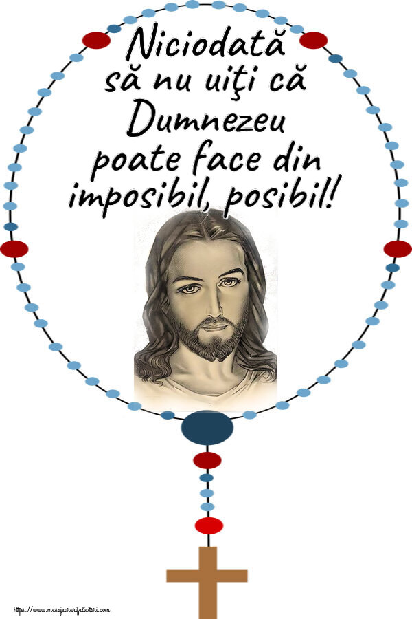 Religioase Niciodată să nu uiţi că Dumnezeu poate face din imposibil, posibil!