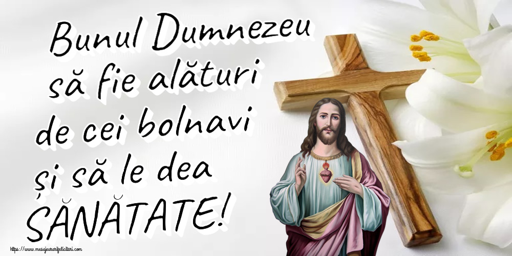 Religioase Bunul Dumnezeu să fie alături de cei bolnavi și să le dea SĂNĂTATE!