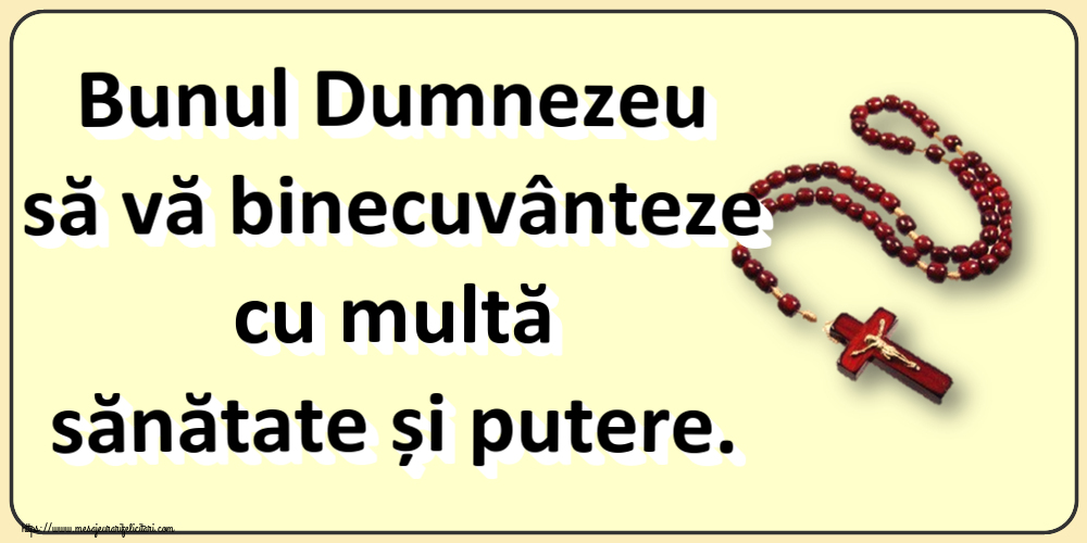 Religioase Bunul Dumnezeu să vă binecuvânteze cu multă sănătate și putere.