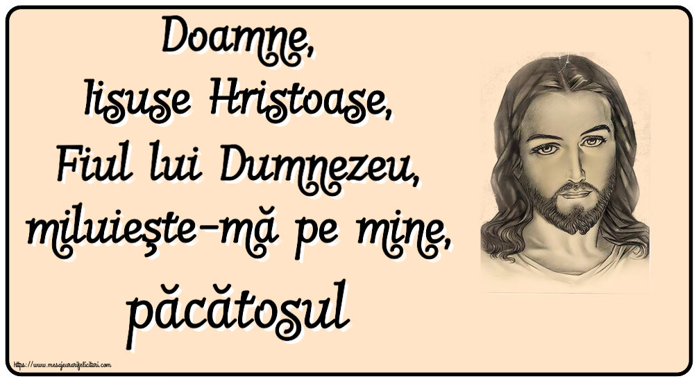 Doamne, Iisuse Hristoase, Fiul lui Dumnezeu, miluieşte-mă pe mine, păcătosul