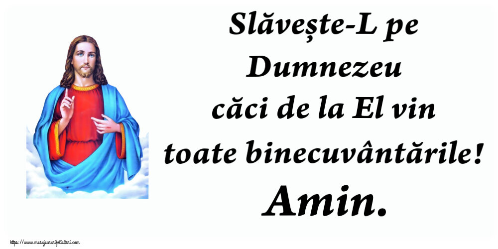 Religioase Slăvește-L pe Dumnezeu căci de la El vin toate binecuvântările! Amin.