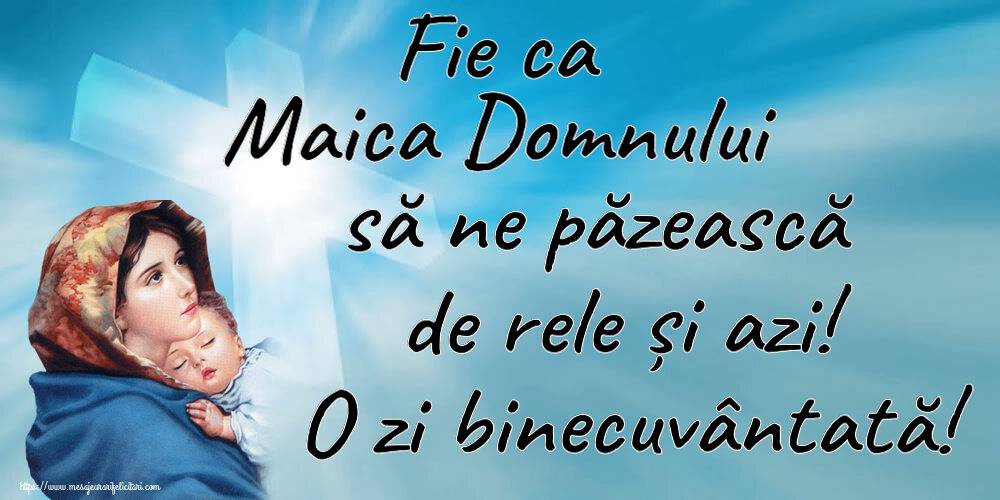 Religioase Fie ca Maica Domnului să ne păzească de rele și azi! O zi binecuvântată!