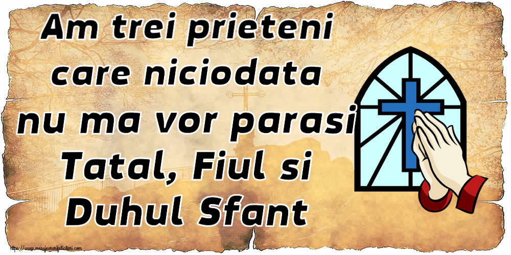 Religioase Am trei prieteni care niciodata nu ma vor parasi Tatal, Fiul si Duhul Sfant