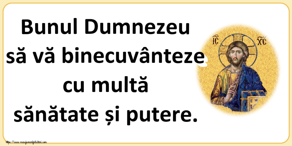 Religioase Bunul Dumnezeu să vă binecuvânteze cu multă sănătate și putere.