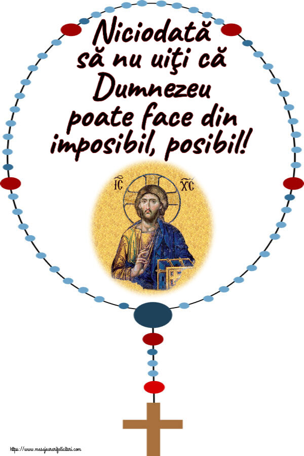 Niciodată să nu uiţi că Dumnezeu poate face din imposibil, posibil!