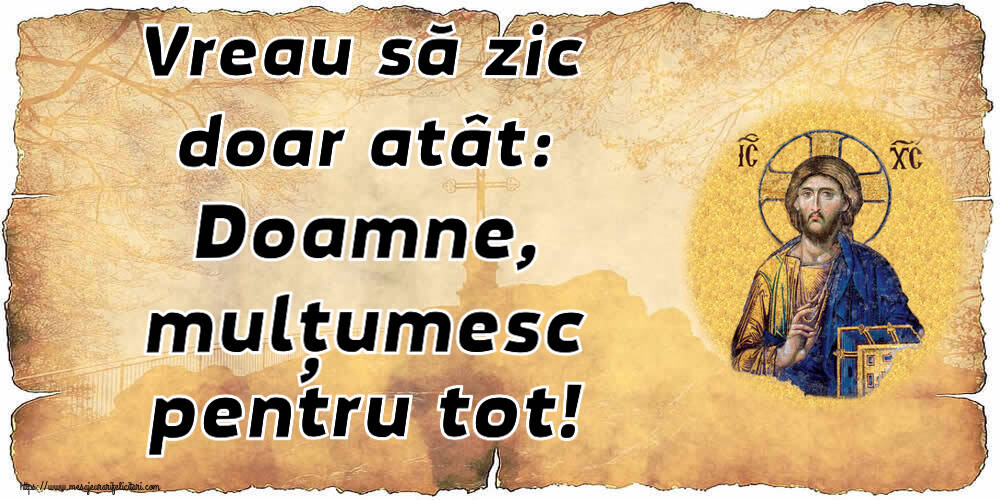 Religioase Vreau să zic doar atât: Doamne, mulțumesc pentru tot!