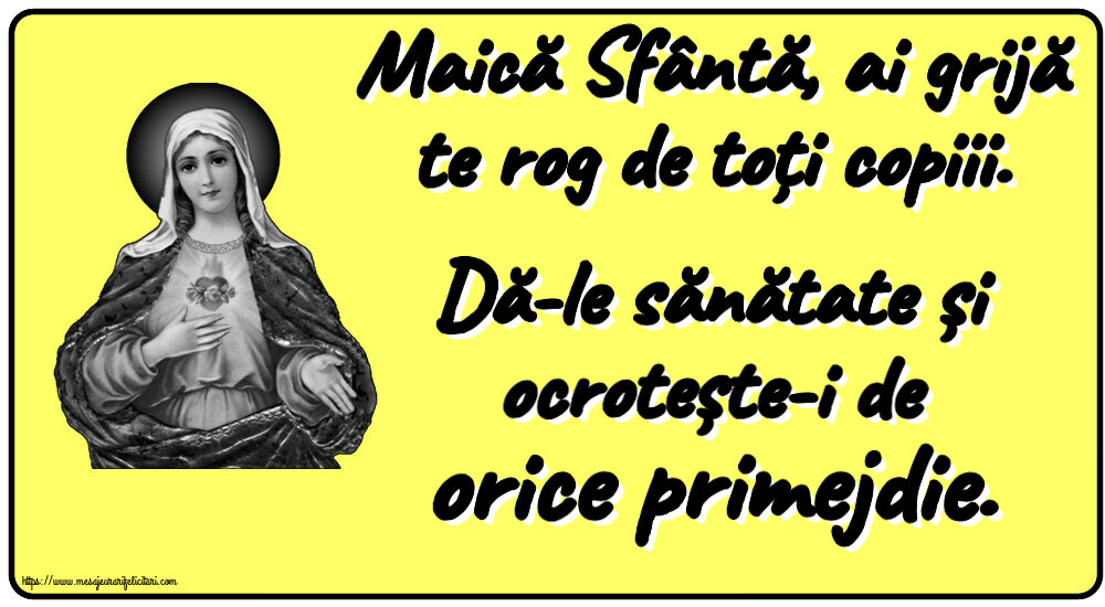 Religioase Maică Sfântă, ai grijă te rog de toți copiii. Dă-le sănătate și ocrotește-i de orice primejdie.