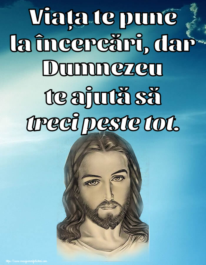 Religioase Viața te pune la încercări, dar Dumnezeu te ajută să treci peste tot.