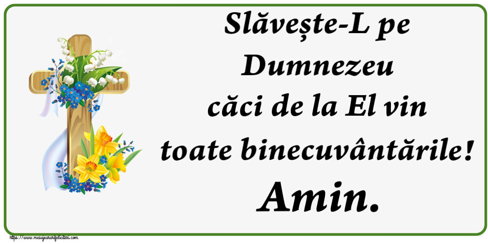 Religioase Slăvește-L pe Dumnezeu căci de la El vin toate binecuvântările! Amin.