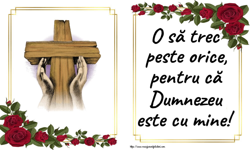 O să trec peste orice, pentru că Dumnezeu este cu mine!