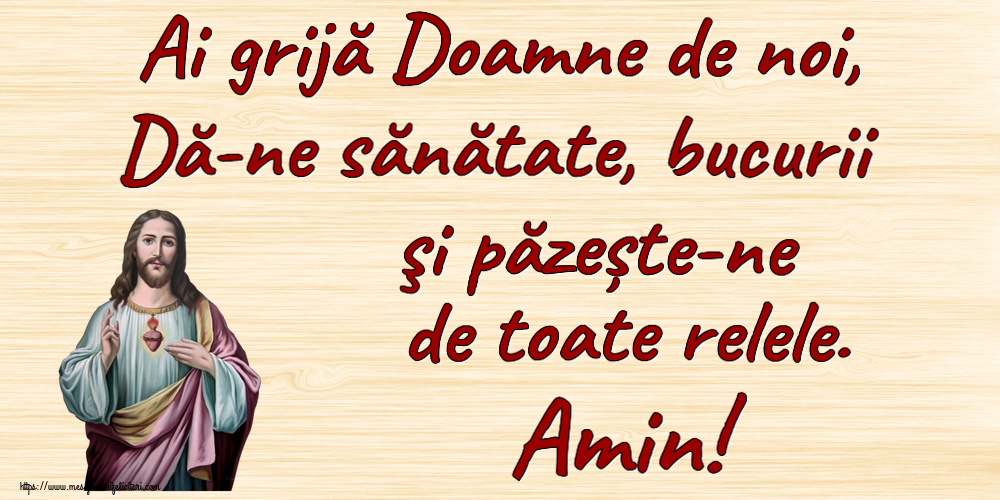 Religioase Ai grijă Doamne de noi, Dă-ne sănătate, bucurii şi păzește-ne de toate relele. Amin!