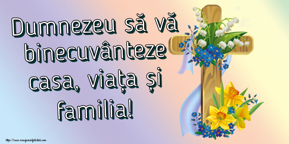 Dumnezeu să vă binecuvânteze casa, viața și familia!