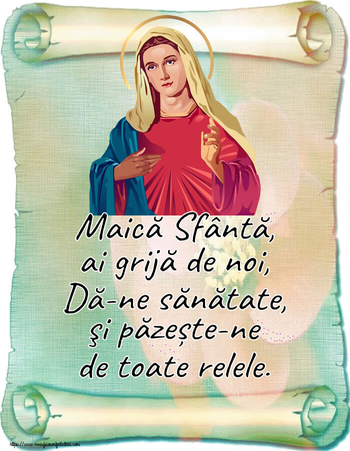 Religioase Maică Sfântă, ai grijă de noi, Dă-ne sănătate, şi păzește-ne de toate relele.