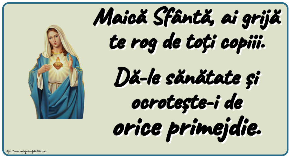 Religioase Maică Sfântă, ai grijă te rog de toți copiii. Dă-le sănătate și ocrotește-i de orice primejdie.