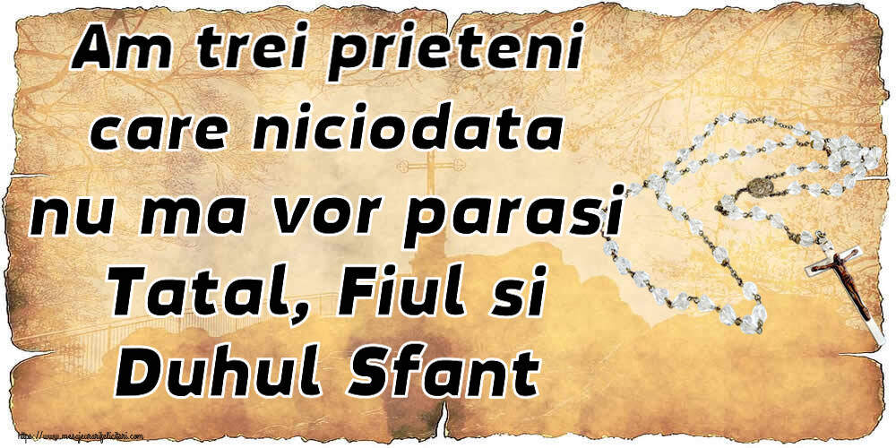 Religioase Am trei prieteni care niciodata nu ma vor parasi Tatal, Fiul si Duhul Sfant