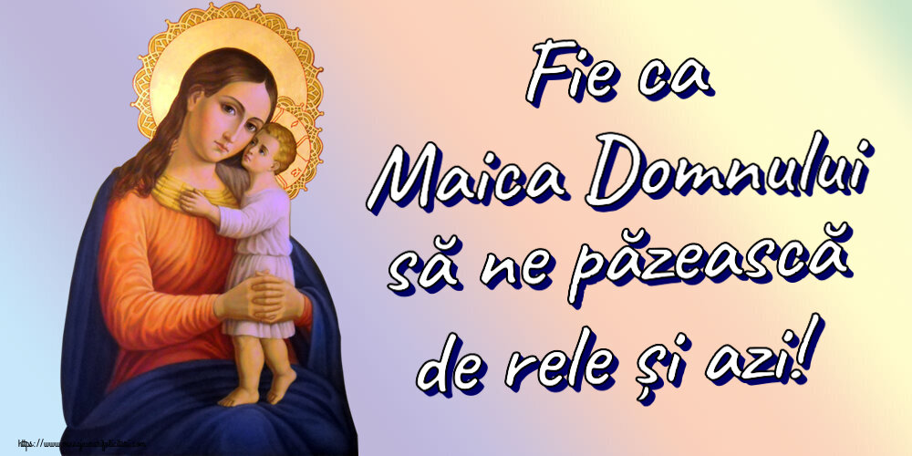 Imagini religioase - Fie ca Maica Domnului să ne păzească de rele și azi! - mesajeurarifelicitari.com