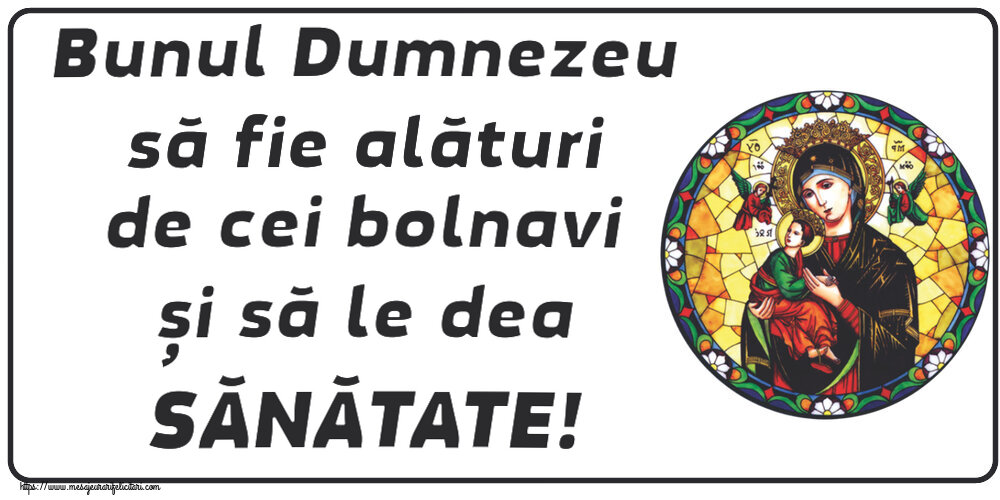 Religioase Bunul Dumnezeu să fie alături de cei bolnavi și să le dea SĂNĂTATE!