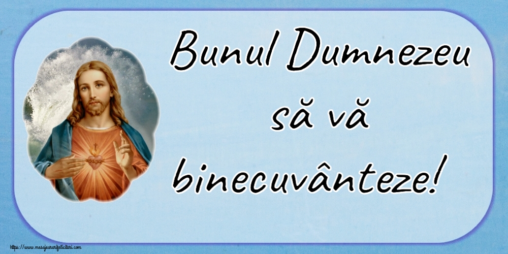 Bunul Dumnezeu să vă binecuvânteze!