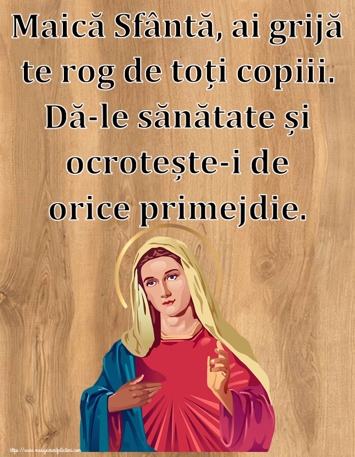 Religioase Maică Sfântă, ai grijă te rog de toți copiii. Dă-le sănătate și ocrotește-i de orice primejdie.