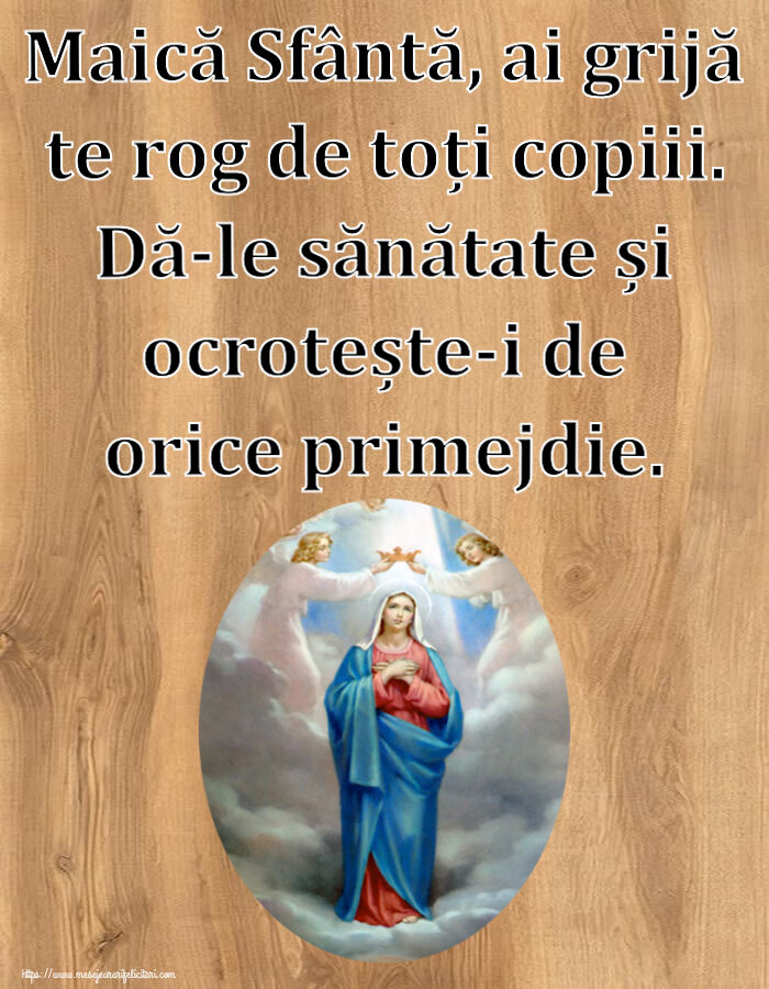Religioase Maică Sfântă, ai grijă te rog de toți copiii. Dă-le sănătate și ocrotește-i de orice primejdie.