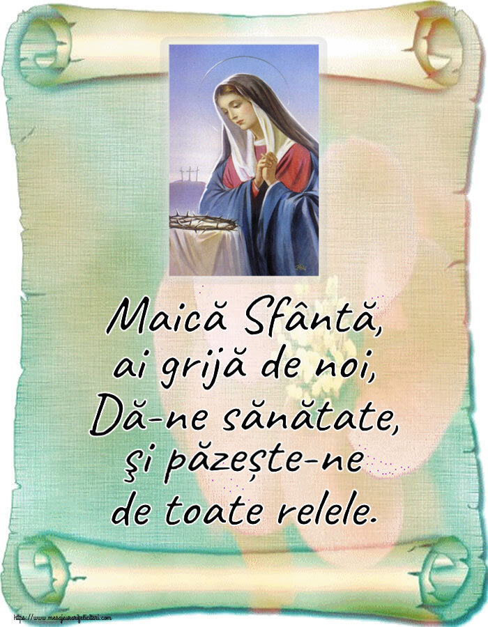 Religioase Maică Sfântă, ai grijă de noi, Dă-ne sănătate, şi păzește-ne de toate relele.