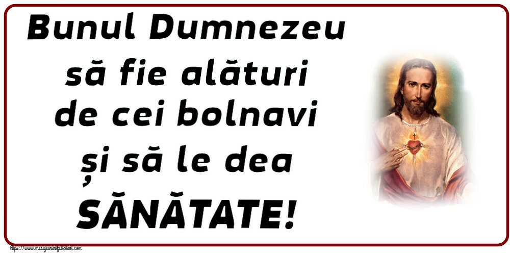 Religioase Bunul Dumnezeu să fie alături de cei bolnavi și să le dea SĂNĂTATE!