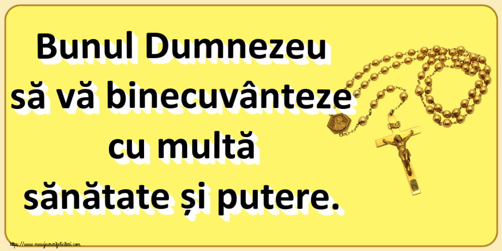 Religioase Bunul Dumnezeu să vă binecuvânteze cu multă sănătate și putere.