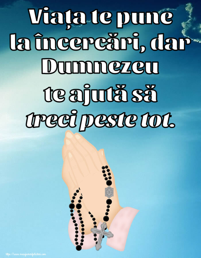 Religioase Viața te pune la încercări, dar Dumnezeu te ajută să treci peste tot.