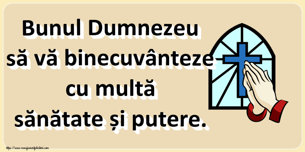 Religioase Bunul Dumnezeu să vă binecuvânteze cu multă sănătate și putere.