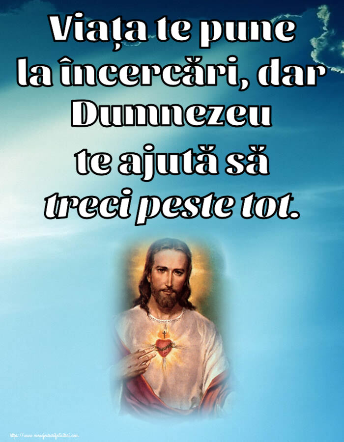 Religioase Viața te pune la încercări, dar Dumnezeu te ajută să treci peste tot.